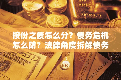 济南按份之债怎么分？债务危机怎么防？法律角度拆解债务分配与风险自保指南