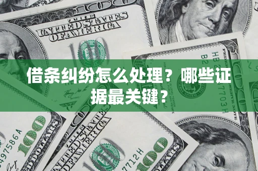 济南借条纠纷怎么处理？哪些证据最关键？