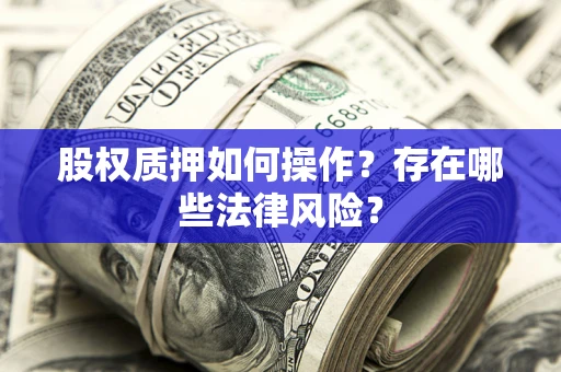济南股权质押如何操作？存在哪些法律风险？