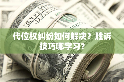 济南代位权纠纷如何解决？胜诉技巧哪学习？