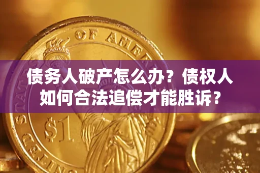 济南债务人破产怎么办？债权人如何合法追偿才能胜诉？