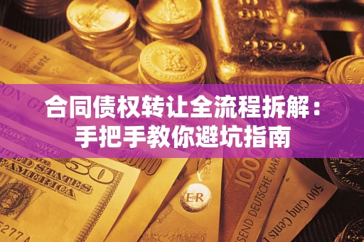 济南合同债权转让全流程拆解：手把手教你避坑指南