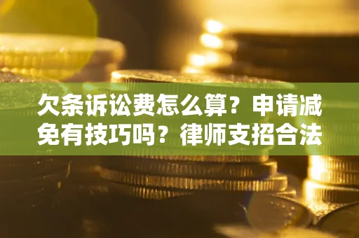 济南欠条诉讼费怎么算？申请减免有技巧吗？律师支招合法省钱