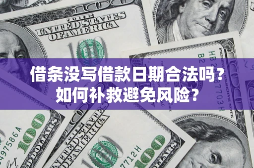济南借条没写借款日期合法吗？如何补救避免风险？
