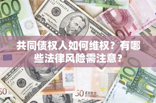 济南共同债权人如何维权？有哪些法律风险需注意？