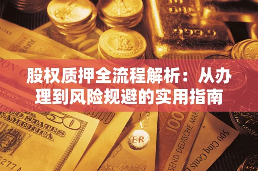 济南股权质押全流程解析：从办理到风险规避的实用指南