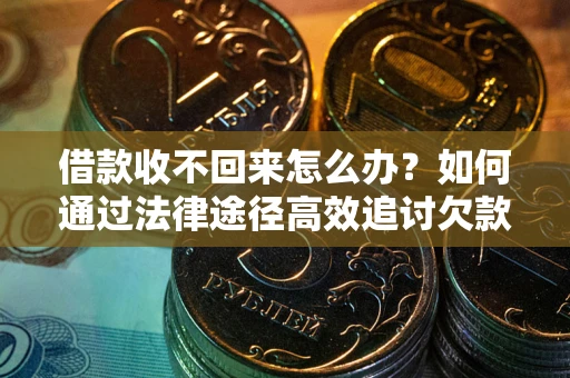 济南借款收不回来怎么办?如何通过法律途径高效追讨欠款? 济南借款收不回来怎么办?如何通过法律途径高效追讨欠款?