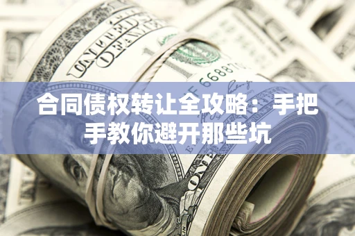 济南合同债权转让全攻略：手把手教你避开那些坑