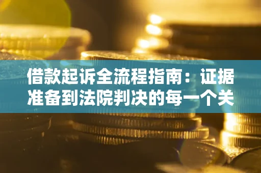 济南借款起诉全流程指南：证据准备到法院判决的每一个关键步骤