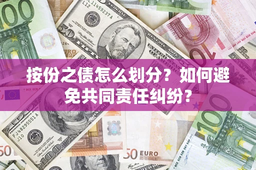 济南按份之债怎么划分？如何避免共同责任纠纷？