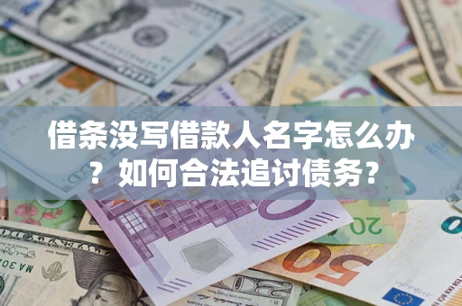 济南借条没写借款人名字怎么办？如何合法追讨债务？
