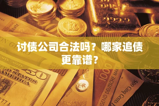 济南讨债公司合法吗？哪家追债更靠谱？