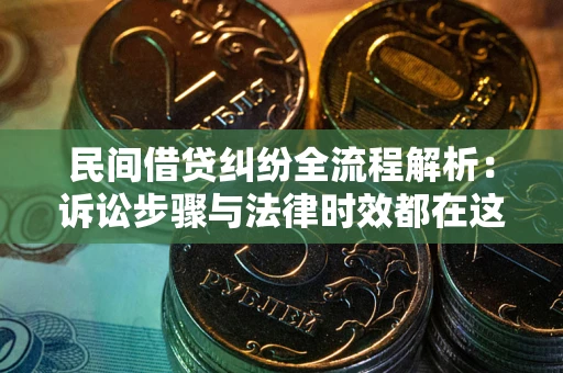 济南民间借贷纠纷全流程解析：诉讼步骤与法律时效都在这儿了