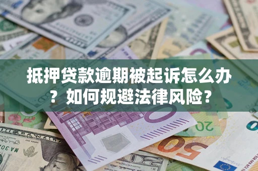 济南抵押贷款逾期被起诉怎么办？如何规避法律风险？