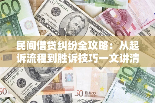 济南民间借贷纠纷全攻略：从起诉流程到胜诉技巧一文讲清