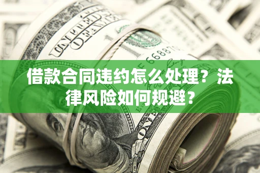 济南借款合同违约怎么处理？法律风险如何规避？