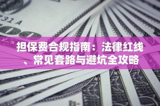 济南担保费合规指南：法律红线、常见套路与避坑全攻略