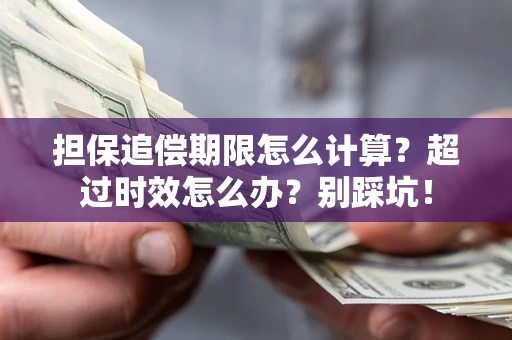 济南担保追偿期限怎么计算？超过时效怎么办？别踩坑！