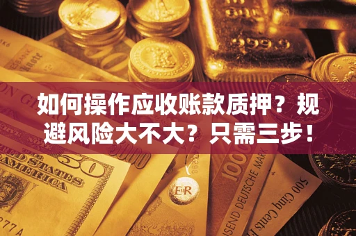 济南如何操作应收账款质押？规避风险大不大？只需三步！