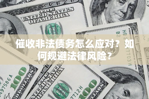 济南催收非法债务怎么应对？如何规避法律风险？
