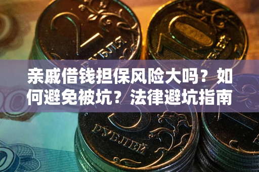 济南亲戚借钱担保风险大吗？如何避免被坑？法律避坑指南