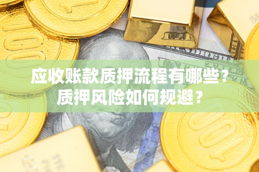 济南应收账款质押流程有哪些？质押风险如何规避？