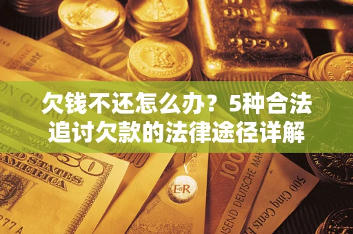 济南欠钱不还怎么办？5种合法追讨欠款的法律途径详解