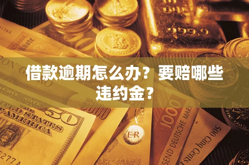 济南借款逾期怎么办？要赔哪些违约金？