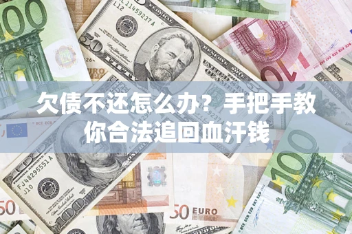 济南欠债不还怎么办?手把手教你合法追回血汗钱 济南欠债不还怎么办?手把手教你合法追回血汗钱