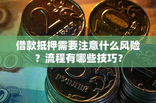 济南借款抵押需要注意什么风险？流程有哪些技巧？