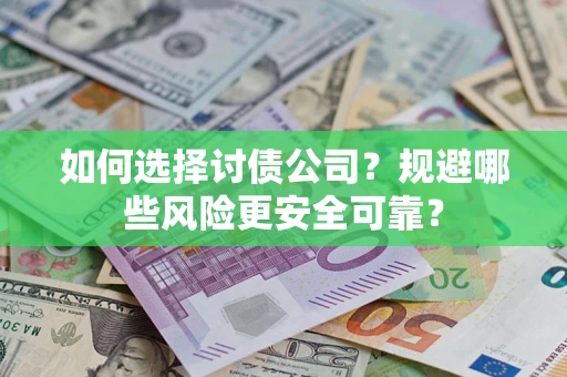济南如何选择讨债公司？规避哪些风险更安全可靠？
