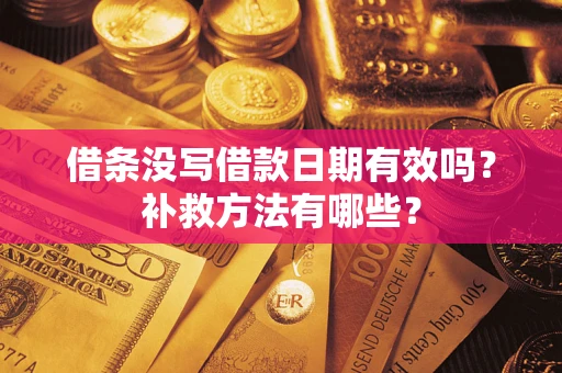 济南借条没写借款日期有效吗?补救方法有哪些? 济南借条没写借款日期有效吗?补救方法有哪些?