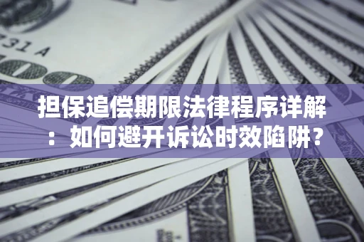 济南担保追偿期限法律程序详解：如何避开诉讼时效陷阱？