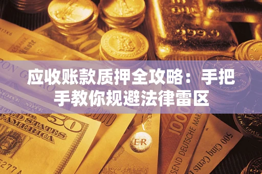 济南应收账款质押全攻略：手把手教你规避法律雷区