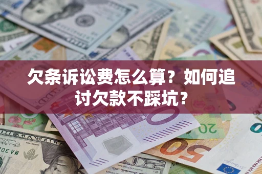 济南欠条诉讼费怎么算？如何追讨欠款不踩坑？