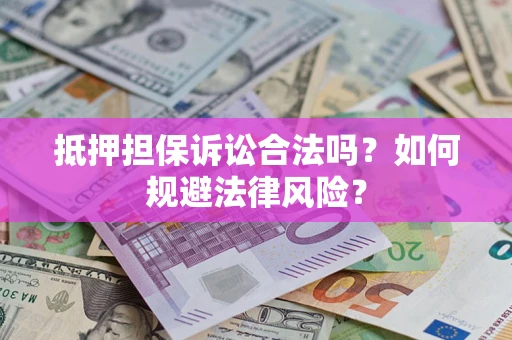 济南抵押担保诉讼合法吗？如何规避法律风险？