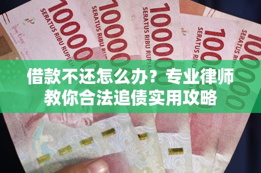 济南借款不还怎么办？专业律师教你合法追债实用攻略