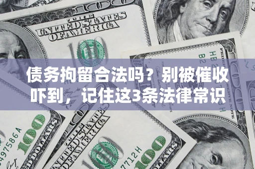 济南债务拘留合法吗?别被催收吓到,记住这3条法律常识 济南债务拘留合法吗?别被催收吓到,记住这3条法律常识