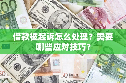 济南借款被起诉怎么处理？需要哪些应对技巧？