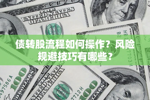 济南债转股流程如何操作？风险规避技巧有哪些？