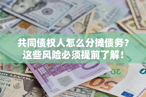 济南共同债权人怎么分摊债务？这些风险必须提前了解！