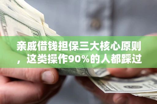 济南亲戚借钱担保三大核心原则，这类操作90%的人都踩过坑！附法院判决案例