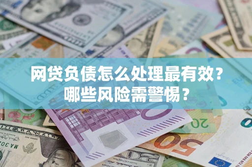 济南网贷负债怎么处理最有效？哪些风险需警惕？