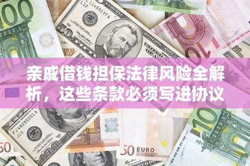 济南亲戚借钱担保法律风险全解析，这些条款必须写进协议