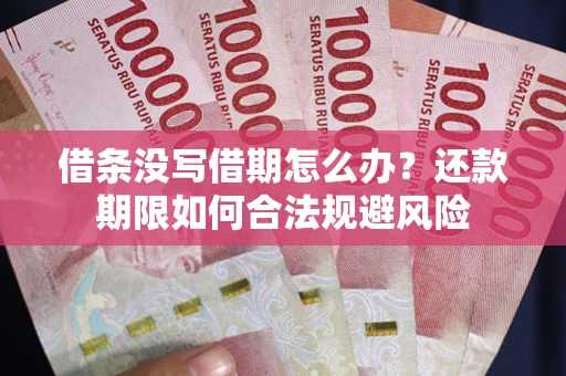 济南借条没写借期怎么办？还款期限如何合法规避风险